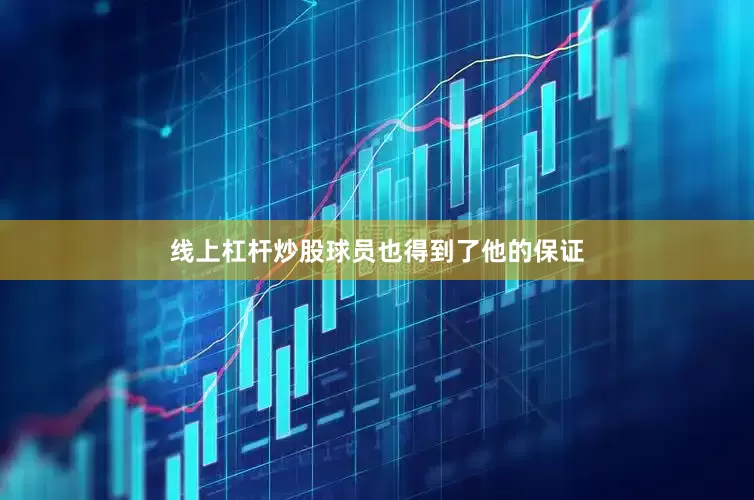 线上杠杆炒股球员也得到了他的保证