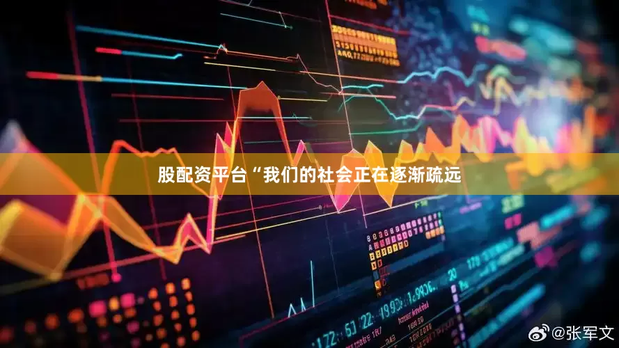 股配资平台“我们的社会正在逐渐疏远