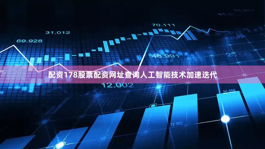 配资178股票配资网址查询人工智能技术加速迭代