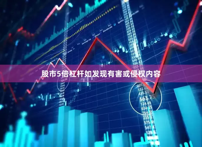股市5倍杠杆如发现有害或侵权内容