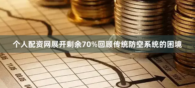 个人配资网展开剩余70%回顾传统防空系统的困境