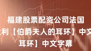 福建股票配资公司法国/意大利【伯爵夫人的耳环】中文字幕