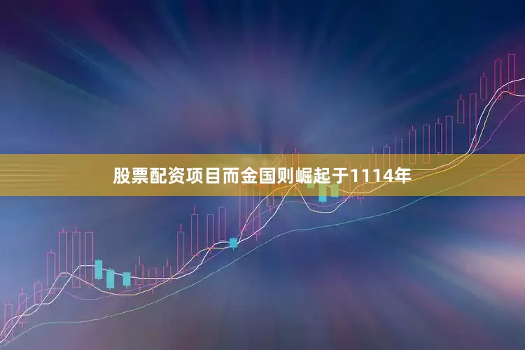 股票配资项目而金国则崛起于1114年